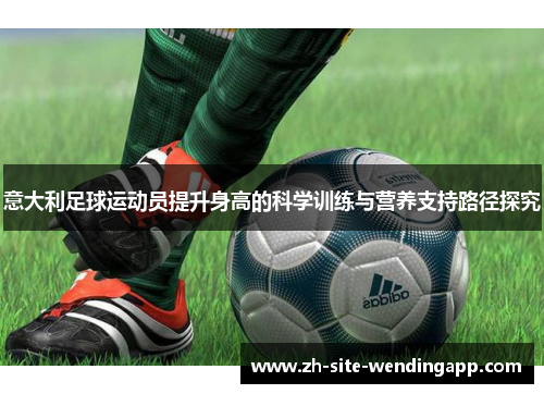 意大利足球运动员提升身高的科学训练与营养支持路径探究