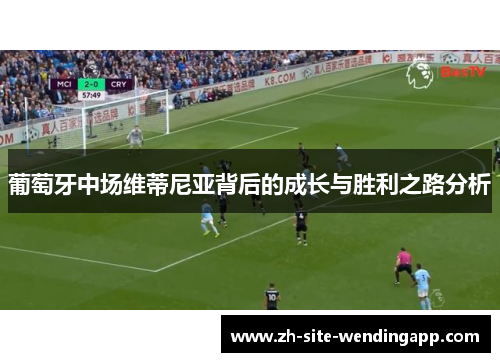 葡萄牙中场维蒂尼亚背后的成长与胜利之路分析