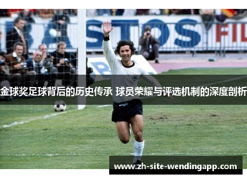 金球奖足球背后的历史传承 球员荣耀与评选机制的深度剖析