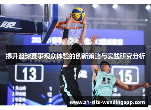 提升篮球赛事观众体验的创新策略与实践研究分析 提升篮球赛事观众体验的创新策略与实践研究分析