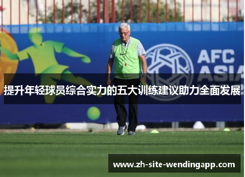 提升年轻球员综合实力的五大训练建议助力全面发展