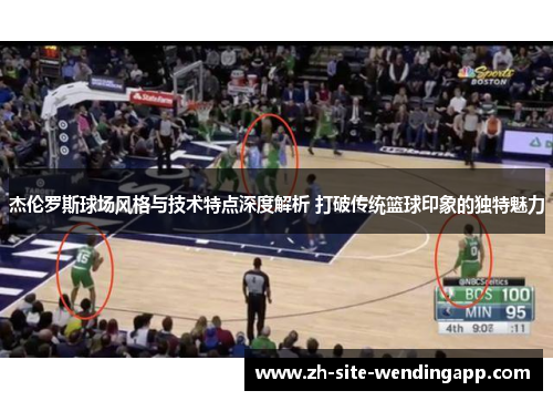 杰伦罗斯球场风格与技术特点深度解析 打破传统篮球印象的独特魅力