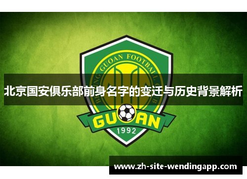 北京国安俱乐部前身名字的变迁与历史背景解析