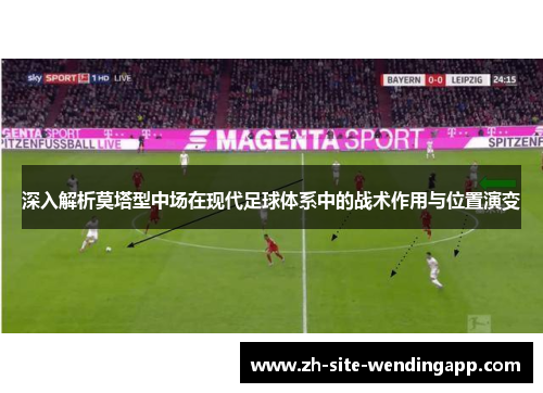 深入解析莫塔型中场在现代足球体系中的战术作用与位置演变 深入解析莫塔型中场在现代足球体系中的战术作用与位置演变