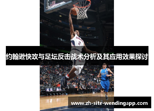 约翰逊快攻与足坛反击战术分析及其应用效果探讨 约翰逊快攻与足坛反击战术分析及其应用效果探讨