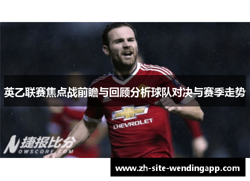 英乙联赛焦点战前瞻与回顾分析球队对决与赛季走势 英乙联赛焦点战前瞻与回顾分析球队对决与赛季走势