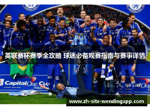 英联赛杯赛季全攻略 球迷必备观赛指南与赛事详情 英联赛杯赛季全攻略 球迷必备观赛指南与赛事详情