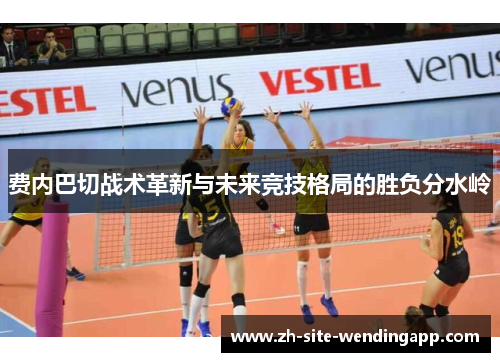 费内巴切战术革新与未来竞技格局的胜负分水岭