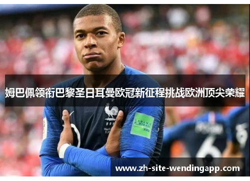 姆巴佩领衔巴黎圣日耳曼欧冠新征程挑战欧洲顶尖荣耀