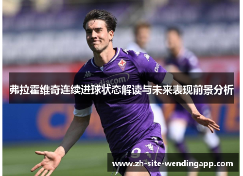 弗拉霍维奇连续进球状态解读与未来表现前景分析 弗拉霍维奇连续进球状态解读与未来表现前景分析