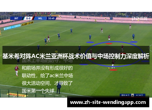 基米希对阵AC米兰亚洲杯战术价值与中场控制力深度解析 基米希对阵AC米兰亚洲杯战术价值与中场控制力深度解析
