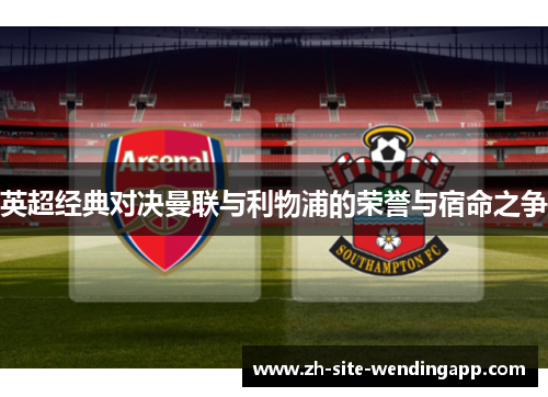 英超经典对决曼联与利物浦的荣誉与宿命之争