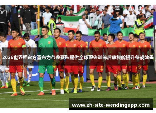 2026世界杯官方宣布为各参赛队提供全球顶尖训练后康复舱提升备战效果