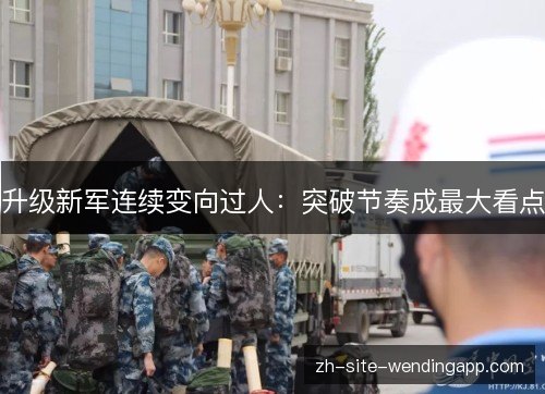 升级新军连续变向过人：突破节奏成最大看点